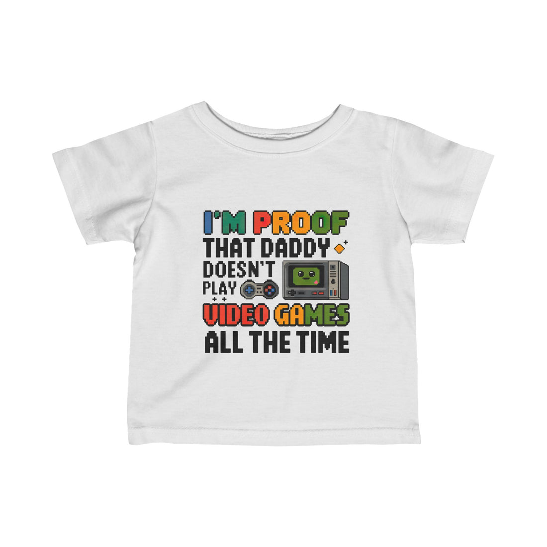 "I'm proof that daddy doesn't play video games all the time" Infant Fine Jersey Tee