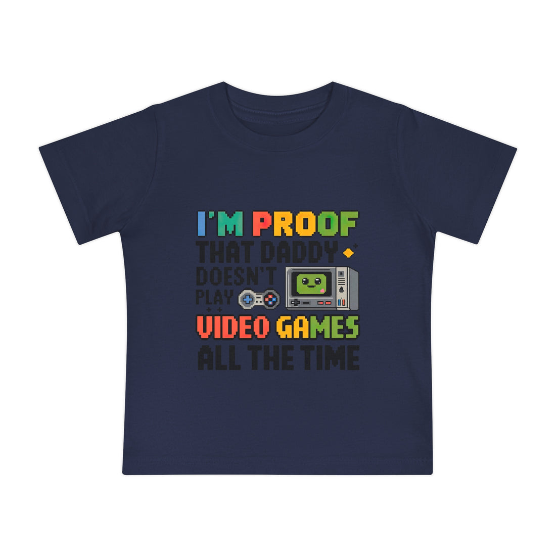 "I'm proof that daddy doesn't play video games all the time" Baby Short Sleeve T-Shirt