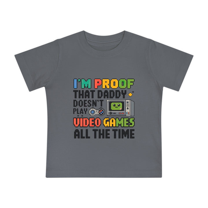 "I'm proof that daddy doesn't play video games all the time" Baby Short Sleeve T-Shirt