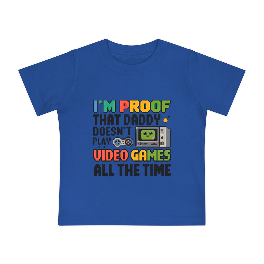 "I'm proof that daddy doesn't play video games all the time" Baby Short Sleeve T-Shirt