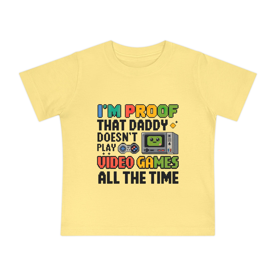 "I'm proof that daddy doesn't play video games all the time" Baby Short Sleeve T-Shirt