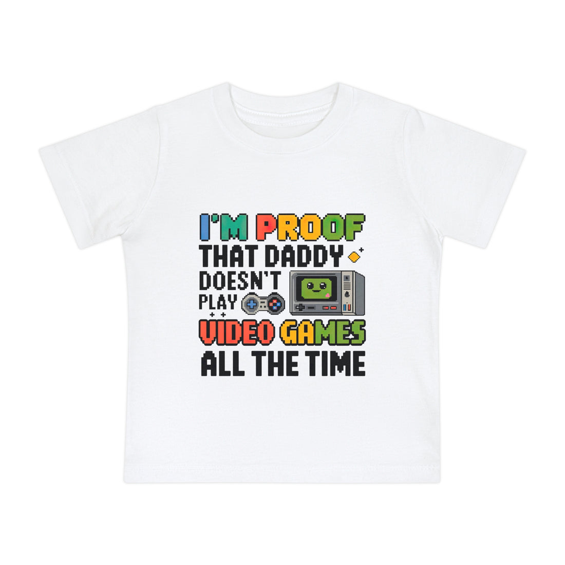 "I'm proof that daddy doesn't play video games all the time" Baby Short Sleeve T-Shirt