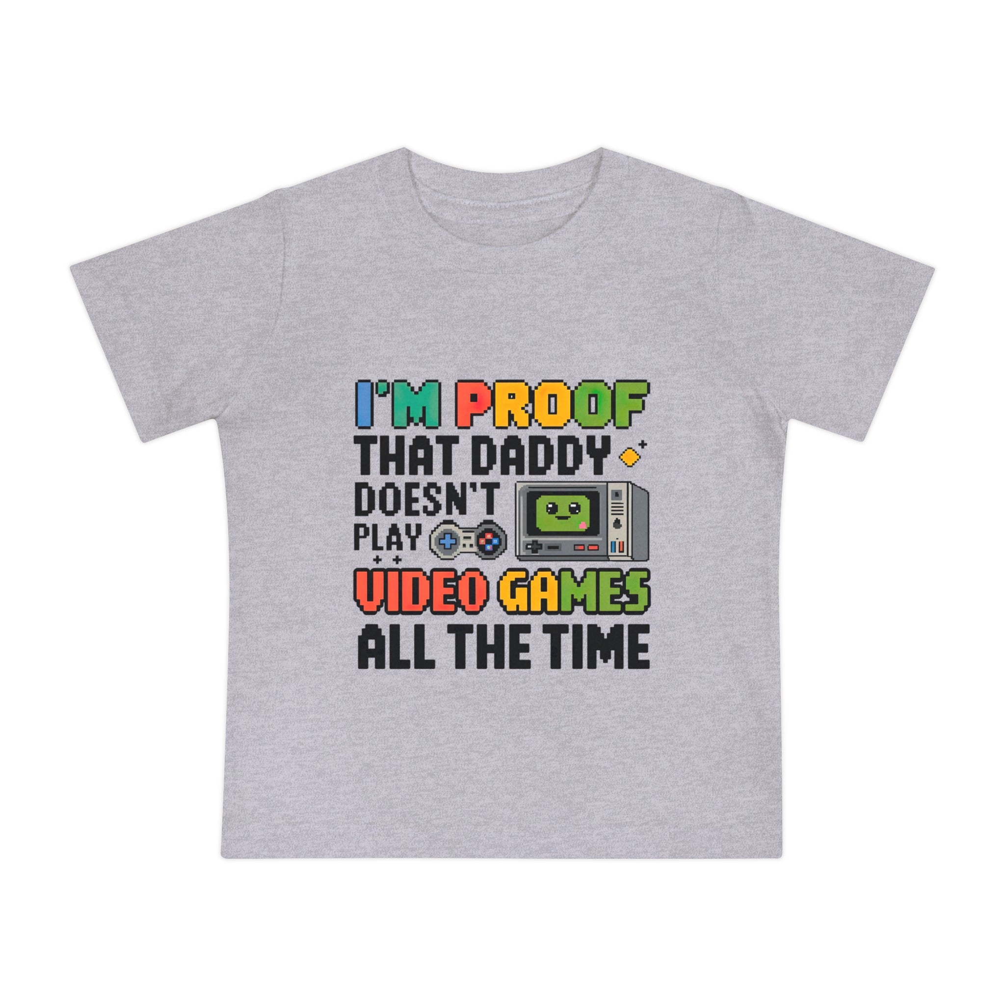 "I'm proof that daddy doesn't play video games all the time" Baby Short Sleeve T-Shirt