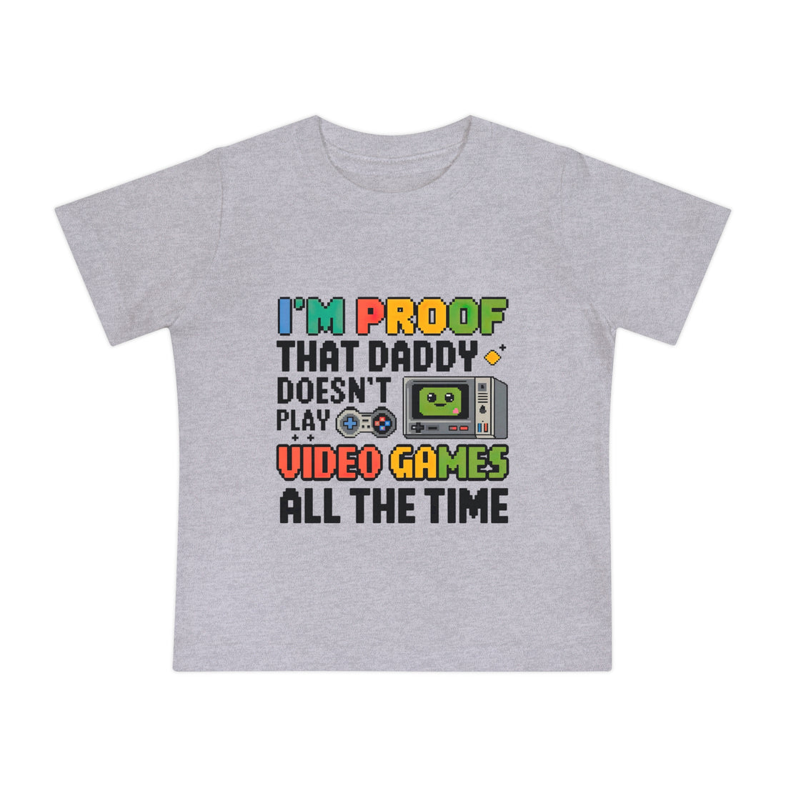 "I'm proof that daddy doesn't play video games all the time" Baby Short Sleeve T-Shirt