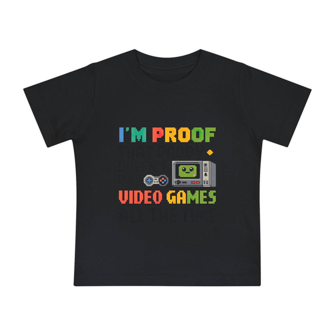 "I'm proof that daddy doesn't play video games all the time" Baby Short Sleeve T-Shirt