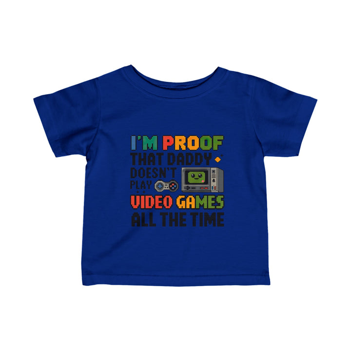 "I'm proof that daddy doesn't play video games all the time" Infant Fine Jersey Tee