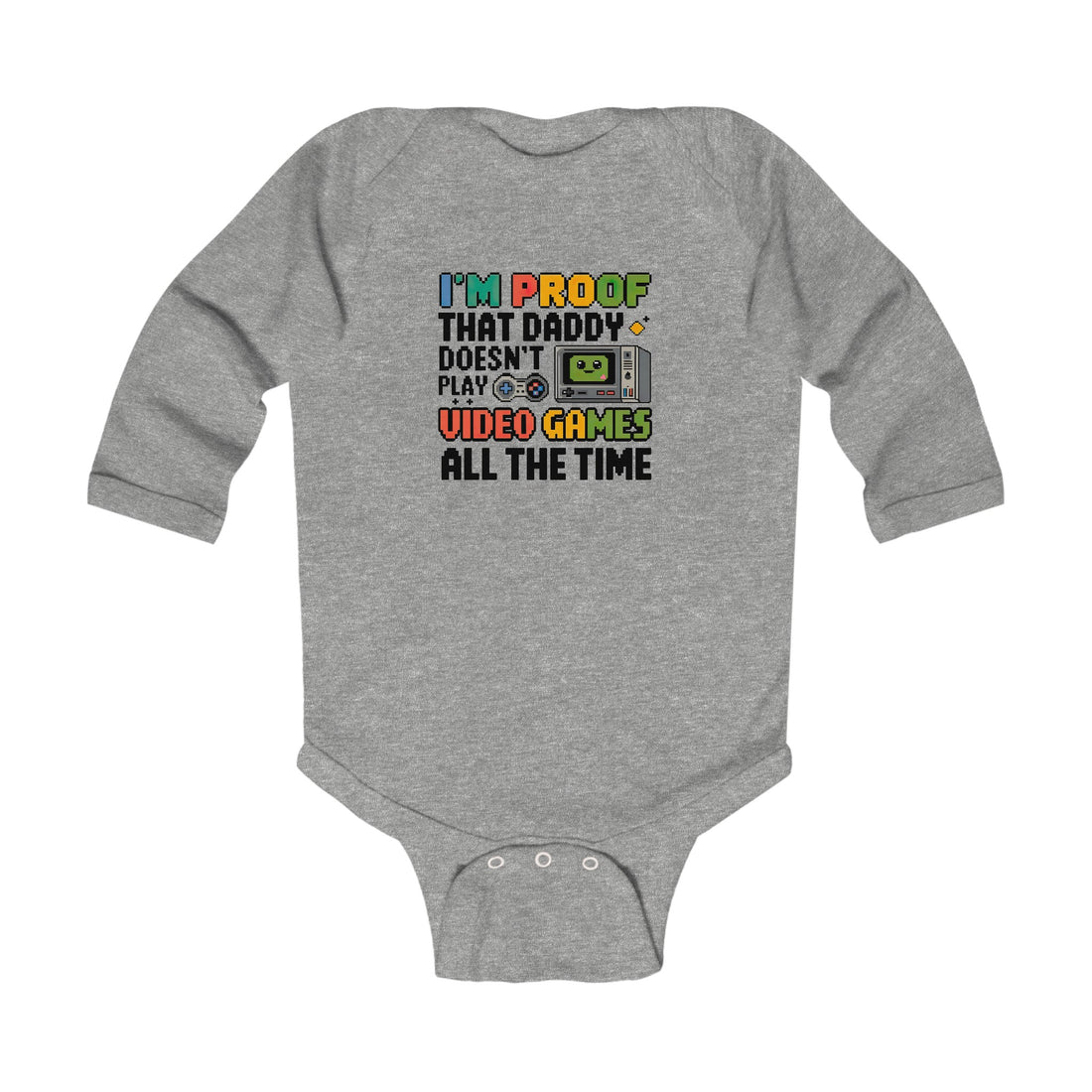 "I'm proof that daddy doesn't play video games all the time" Infant Long Sleeve Bodysuit