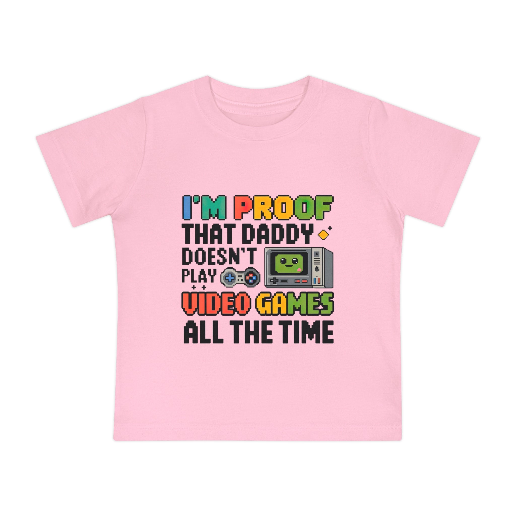 "I'm proof that daddy doesn't play video games all the time" Baby Short Sleeve T-Shirt