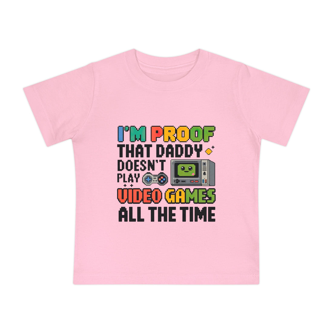 "I'm proof that daddy doesn't play video games all the time" Baby Short Sleeve T-Shirt