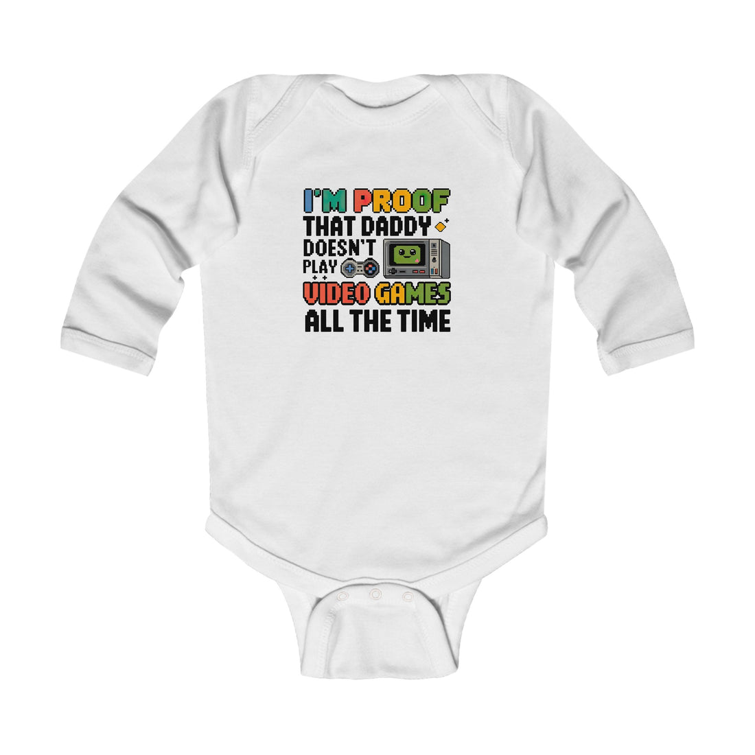 "I'm proof that daddy doesn't play video games all the time" Infant Long Sleeve Bodysuit