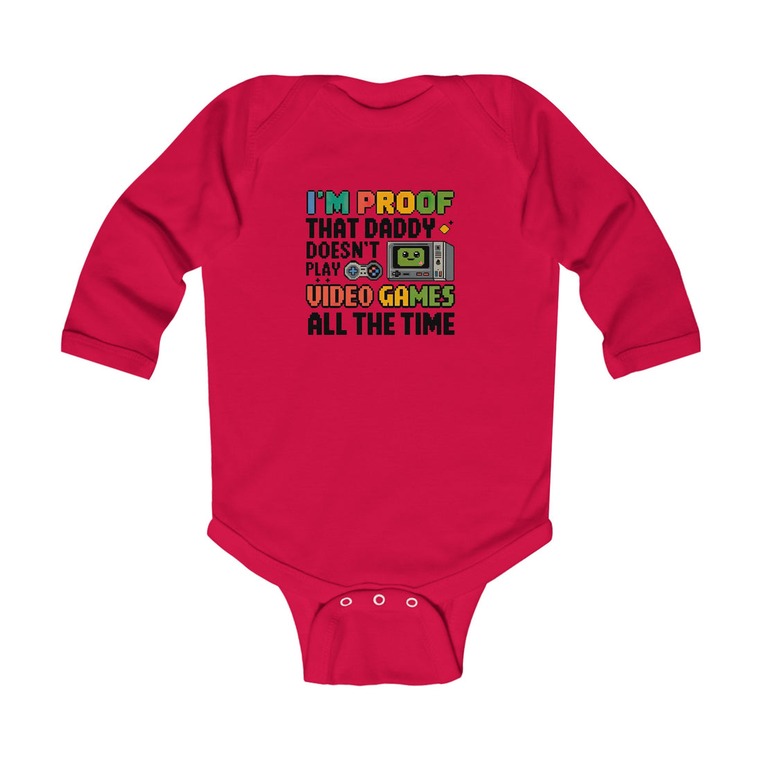 "I'm proof that daddy doesn't play video games all the time" Infant Long Sleeve Bodysuit