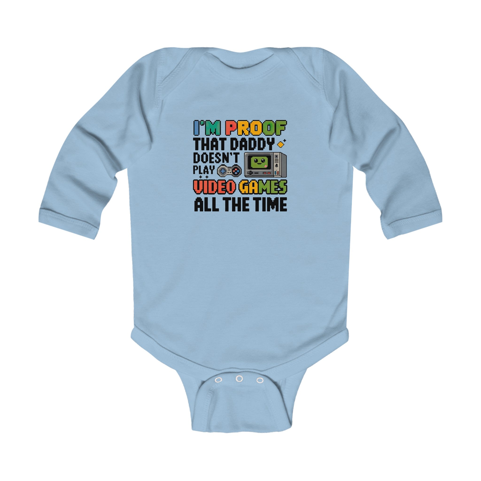 "I'm proof that daddy doesn't play video games all the time" Infant Long Sleeve Bodysuit