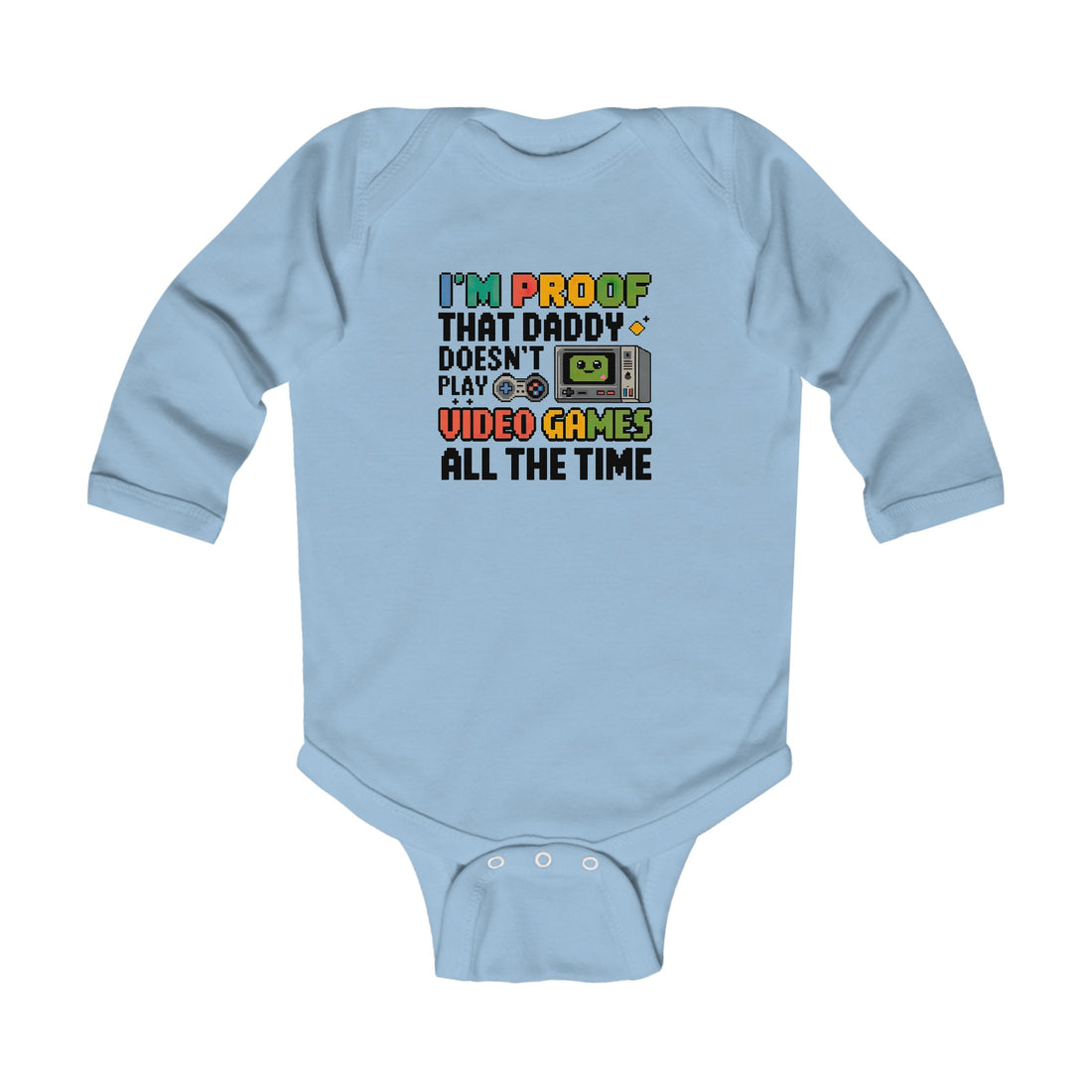 "I'm proof that daddy doesn't play video games all the time" Infant Long Sleeve Bodysuit