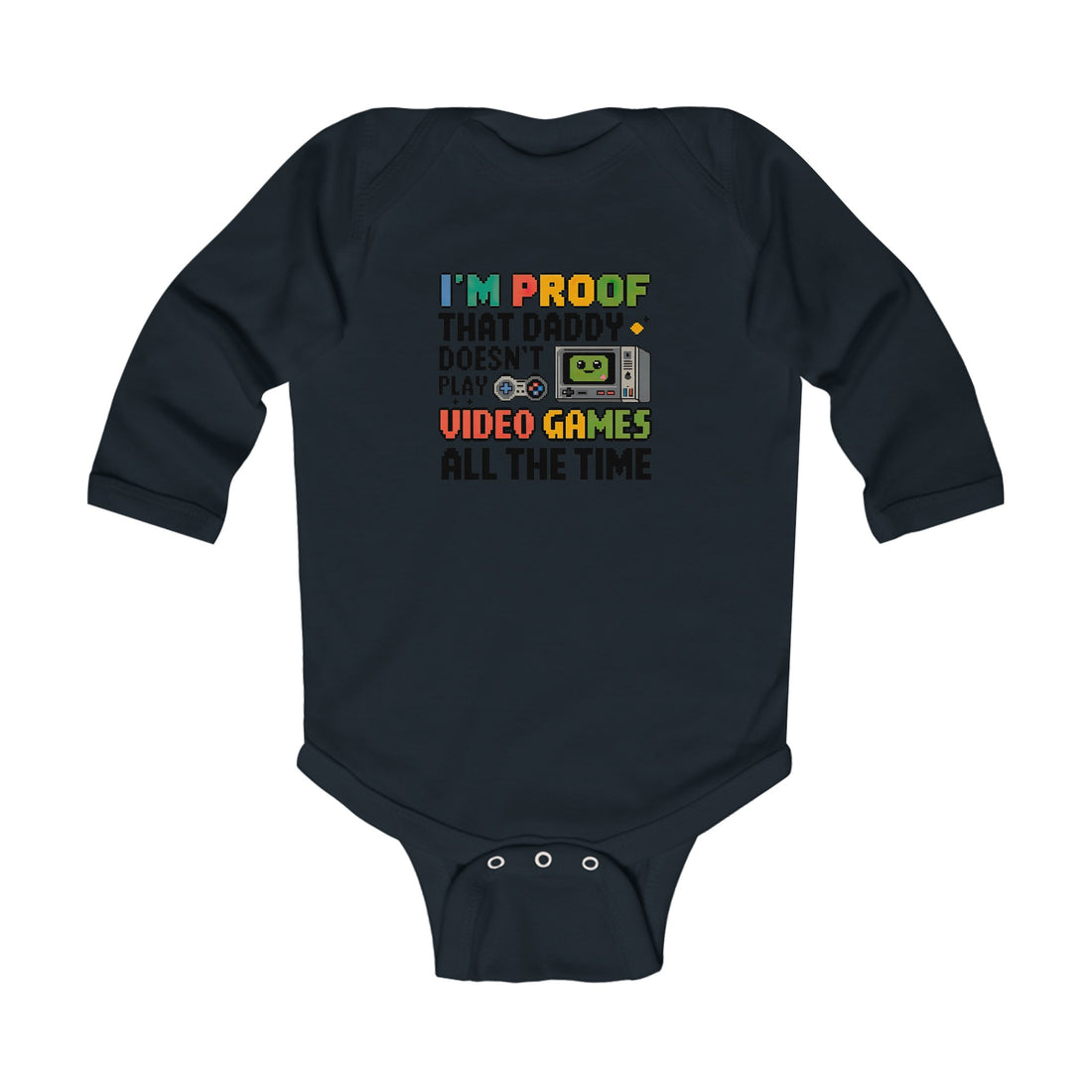 "I'm proof that daddy doesn't play video games all the time" Infant Long Sleeve Bodysuit