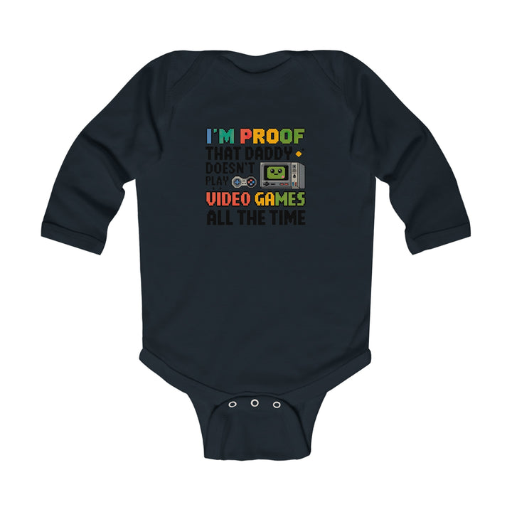 "I'm proof that daddy doesn't play video games all the time" Infant Long Sleeve Bodysuit